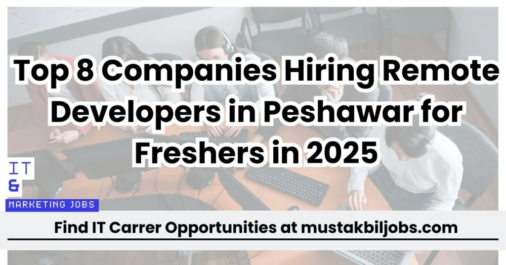 Top 8 Companies Hiring Remote Developers in Peshawar for Freshers in 2025